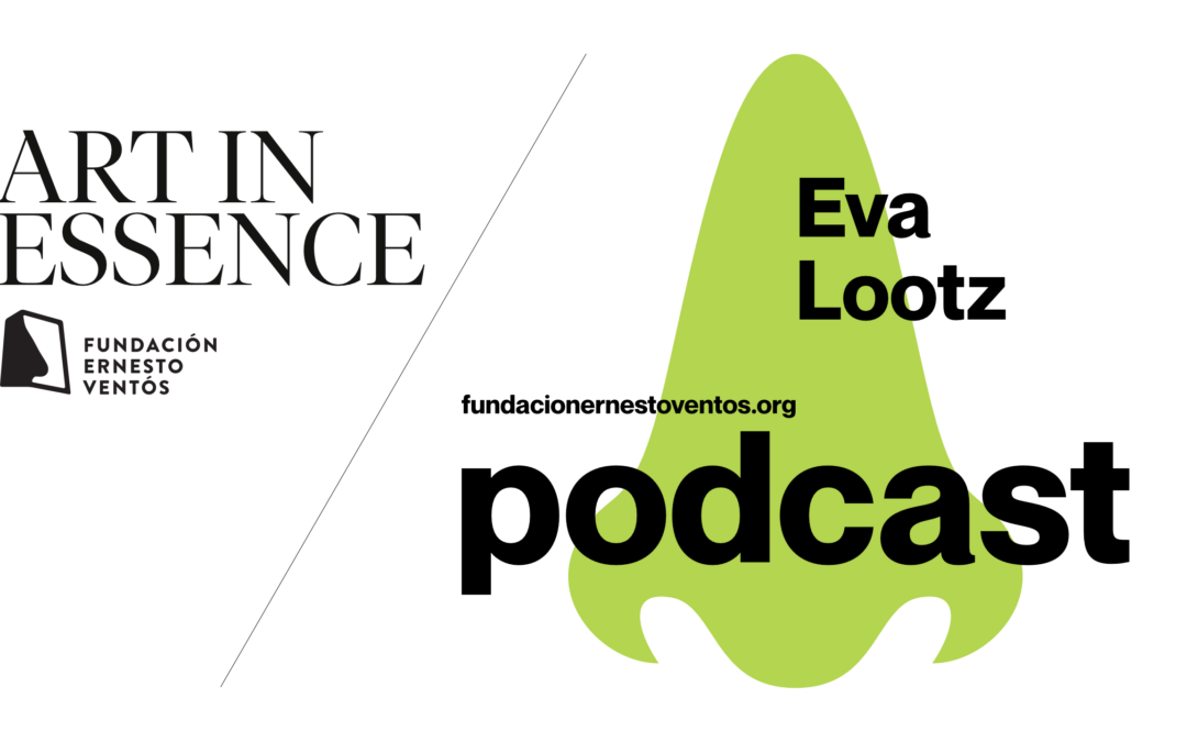 «Art in Essence» un podcast que huele – Eva Lootz